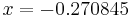 x = -0.270845 \quad