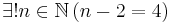 \exists! n \in \mathbb{N}\,(n - 2 = 4)