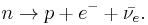 
n \rightarrow p %2B e^- %2B \bar{\nu_e}.
