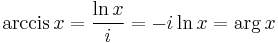 \operatorname{arccis} \, x = \frac{\ln x}{i} = -i \ln x = \operatorname{arg} \, x \,