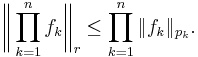 \biggl\|\prod_{k=1}^n f_k\biggr\|_r\le \prod_{k=1}^n\|f_k\|_{p_k}.