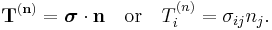 \mathbf{T}^{(\mathbf n)}= \boldsymbol{\sigma}\cdot\mathbf n \quad \text{or} \quad T_i^{(n)}= \sigma_{ij}n_j.\,\!