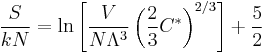 
\frac{S}{kN} = \ln\left[\frac{V}{N\Lambda^3}\left(\frac{2}{3}C^*\right)^{2/3}\right]%2B\frac{5}{2}
