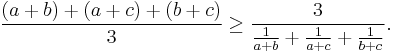 \frac{(a%2Bb)%2B(a%2Bc)%2B(b%2Bc)}{3}\geq\frac{3}{\frac{1}{a%2Bb}%2B\frac{1}{a%2Bc}%2B \frac{1}{b%2Bc}}.