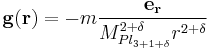 \mathbf{g}(\mathbf{r}) = -m\frac{\mathbf{e_r}}{M_{Pl_{3%2B1%2B\delta}}^{2%2B\delta}r^{2%2B\delta}}