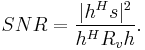 \ SNR = \frac{ |h^Hs|^2 }{ h^HR_vh }.