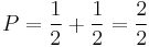 P = \frac{1}{2} %2B \frac{1}{2} = \frac{2}{2}