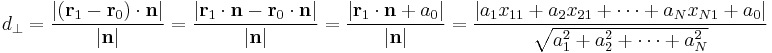 d_\perp = \frac{|(\mathbf{r}_1 - \mathbf{r}_0) \cdot \mathbf{n}|}{|\mathbf{n}|} = \frac{|\mathbf{r}_1\cdot \mathbf{n} - \mathbf{r}_0 \cdot \mathbf{n}|}{|\mathbf{n}|} = \frac{|\mathbf{r}_1\cdot \mathbf{n} %2B a_0|}{|\mathbf{n}|} = \frac{|a_1x_{11} %2B a_2x_{21} %2B \dots %2B a_Nx_{N1} %2B a_0|}{\sqrt{a_1^2 %2B a_2^2 %2B \dots %2B a_N^2}}