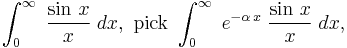 \,\int_0^\infty\;\frac{\sin\,x}{x}\;dx,\text{ pick }\int_0^\infty\;e^{-\alpha\,x}\;\frac{\sin\,x}{x}\;dx,\,