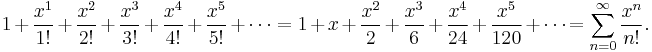 1 %2B \frac{x^1}{1!} %2B \frac{x^2}{2!} %2B \frac{x^3}{3!} %2B \frac{x^4}{4!} %2B \frac{x^5}{5!}%2B \cdots = 1 %2B x %2B \frac{x^2}{2} %2B \frac{x^3}{6} %2B \frac{x^4}{24} %2B \frac{x^5}{120} %2B \cdots\! = \sum_{n=0} ^ {\infin} \frac{x^n}{n!}.