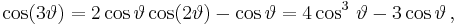 
\cos(3 \vartheta)=2\cos\vartheta \cos(2\vartheta) - \cos\vartheta = 4\cos^3\,\vartheta - 3\cos\vartheta \,  ,