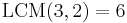 \mathrm{LCM}(3,2)=6