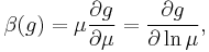 \beta(g) = \mu\frac{\partial g}{\partial \mu} = \frac{\partial g}{\partial \ln \mu},