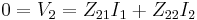 0 = V_2 = Z_{21} I_1 %2B  Z_{22} I_2 