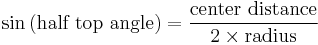 \sin\left(\text{half top angle}\right) = \frac {\text{center distance}} {2 \times \text{radius}}