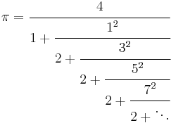 
\pi = \cfrac{4}{1 %2B \cfrac{1^2}{2 %2B \cfrac{3^2}{2 %2B \cfrac{5^2}{2 %2B \cfrac{7^2}{2 %2B \ddots}}}}}\,
