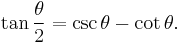 \tan \frac{\theta}{2} = \csc \theta - \cot \theta.\,