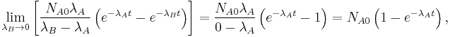  \lim_{\lambda_B\rightarrow 0} \left [ \frac{N_{A0}\lambda_A}{\lambda_B - \lambda_A} \left ( e^{-\lambda_A t} - e^{-\lambda_B t}\right ) \right ] = \frac{N_{A0}\lambda_A}{0 - \lambda_A} \left ( e^{-\lambda_A t} - 1 \right ) = N_{A0} \left ( 1- e^{-\lambda_A t} \right ), 