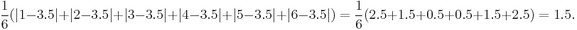 \frac 16(|1-3.5|%2B|2-3.5|%2B|3-3.5|%2B|4-3.5|%2B|5-3.5|%2B|6-3.5|)=\frac 16(2.5%2B1.5%2B 0.5%2B0.5%2B1.5%2B2.5)=1.5.