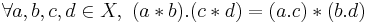 \forall a,b,c,d \in X,\ (a*b).(c*d) = (a.c)*(b.d)