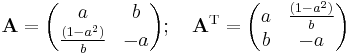 \mathbf{A}=\begin{pmatrix} a & b \\ \frac{(1-a^2)}{b} & -a \end{pmatrix};\quad \mathbf{A}^\mathrm{T}=\begin{pmatrix} a & \frac{(1-a^2)}{b} \\ b & -a \end{pmatrix}