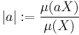 |a|:=\frac{\mu(aX)}{\mu(X)}