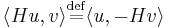 \langle Hu,v\rangle \overset{\mathrm{def}}{=} \langle u, -Hv\rangle