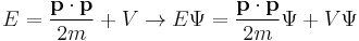 E= \dfrac{\bold{p}\cdot\bold{p}}{2m}%2BV \rightarrow E\Psi= \dfrac{\bold{p}\cdot\bold{p}}{2m}\Psi%2BV\Psi
