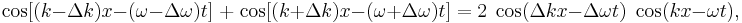 \cos[(k-\Delta k)x-(\omega-\Delta\omega)t]\; %2B\; \cos[(k%2B\Delta k)x-(\omega%2B\Delta\omega)t] = 2\; \cos(\Delta kx-\Delta\omega t)\; \cos(kx-\omega t),