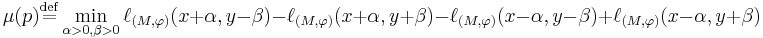 \mu (p){\stackrel{{\rm def}}{=}}\min _{\alpha >0 ,\beta>0} \ell _{({M},\varphi  )}(x%2B\alpha ,y-
\beta)-\ell _{({ M},\varphi )} (x%2B\alpha ,y%2B\beta )-
\ell_{({ M},\varphi )} (x-\alpha ,y-\beta )%2B\ell _{({ M} 
,\varphi   )} (x-\alpha ,y%2B\beta )