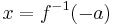 x=f^{-1}(-a)\,