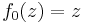  f_0(z)=z