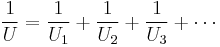 \big. \frac{1}{U} = \frac{1}{U_1} %2B \frac{1}{U_2} %2B \frac{1}{U_3}%2B \cdots