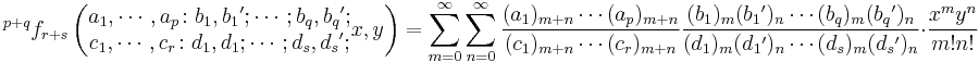 
{}^{p%2Bq}f_{r%2Bs}\left(
\begin{matrix}
a_1,\cdots,a_p\colon b_1,b_1{}';\cdots;b_q,b_q{}'; \\
c_1,\cdots,c_r\colon d_1,d_1;\cdots;d_s,d_s{}';
\end{matrix}
x,y\right)=
\sum_{m=0}^\infty\sum_{n=0}^\infty\frac{(a_1)_{m%2Bn}\cdots(a_p)_{m%2Bn}}{(c_1)_{m%2Bn}\cdots(c_r)_{m%2Bn}}\frac{(b_1)_m(b_1{}')_n\cdots(b_q)_m(b_q{}')_n}{(d_1)_m(d_1{}')_n\cdots(d_s)_m(d_s{}')_n}\cdot\frac{x^my^n}{m!n!}
