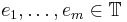 e_1,\ldots,e_m \in \mathbb{T}