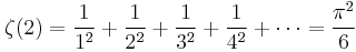 \zeta(2) = \frac{1}{1^2} %2B \frac{1}{2^2} %2B \frac{1}{3^2} %2B \frac{1}{4^2} %2B \cdots = \frac{\pi^2}{6}\!