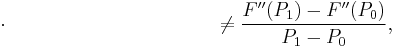 \cdot\qquad\qquad\qquad\qquad\qquad\ \ \ne\frac{F''(P_1)-F''(P_0)}{P_1-P_0},\,\!