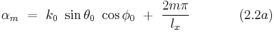  \alpha_m ~ = ~ k_0 ~ \sin \theta_0 ~ \cos \phi_0 ~ %2B ~ \frac{2m\pi}{l_x} ~~~~~~~~~~~(2.2a) 