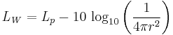 
\mathit{L_W} = \mathit{L_p}-10\, \log_{10}\left(\frac{1}{4\pi r^2}\right)\,
