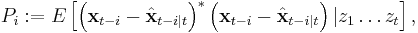 
P_{i}�:=
E
\left[
	\left(
		\textbf{x}_{t-i} - \hat{\textbf{x}}_{t-i|t}
	\right)^{*}
	\left(
		\textbf{x}_{t-i} - \hat{\textbf{x}}_{t-i|t}
	\right)
	|
	z_{1} \ldots z_{t}
\right],
