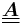 \underline{\underline{\boldsymbol{A}}}