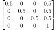 
\begin{bmatrix}
0.5 & 0 & 0 & 0.5 \\
0 & 0.5 & 0 & 0.5 \\
0 & 0 & 0.5 & 0.5 \\
0 & 0 & 0 & 1 \end{bmatrix}
