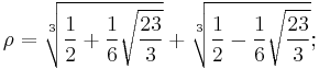 \rho = \sqrt[3]{\frac{1}{2}%2B\frac{1}{6}\sqrt{\frac{23}{3}}}%2B\sqrt[3]{\frac{1}{2}-\frac{1}{6}\sqrt{\frac{23}{3}}};