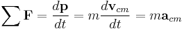 \sum{\mathbf{F}} = {d\mathbf{p} \over dt}= m \frac{d\mathbf{v}_{cm}}{dt}=m\mathbf{a}_{cm}\,