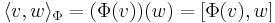  \langle v,w \rangle_\Phi = (\Phi (v))(w) = [\Phi (v),w]