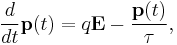 \frac{d}{dt}\mathbf{p}(t) = q\mathbf{E} - \frac{\mathbf{p}(t)}{\tau},