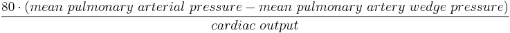 \frac {80 \cdot (mean\ pulmonary\ arterial\ pressure - mean \ pulmonary \ artery \ wedge \ pressure)} {cardiac\ output}
