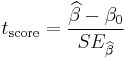 
t_\text{score} = \frac{\widehat\beta - \beta_0}{ SE_{\widehat\beta} }
