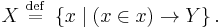 X \ \stackrel{\mathrm{def}}{=}\  \left\{ x \mid ( x \in x ) \to Y \right\}.