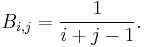 B_{i,j} = \frac1{i%2Bj-1}.